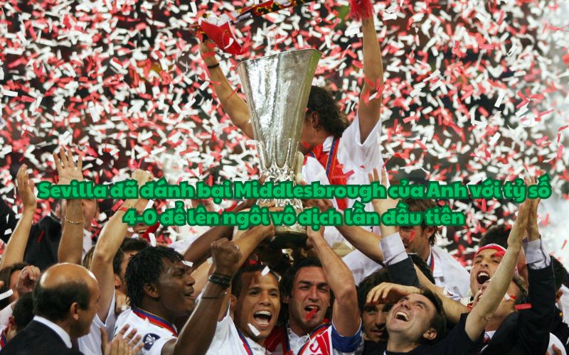 Sevilla đã đánh bại Middlesbrough để lên ngôi vô địch lần đầu tiên