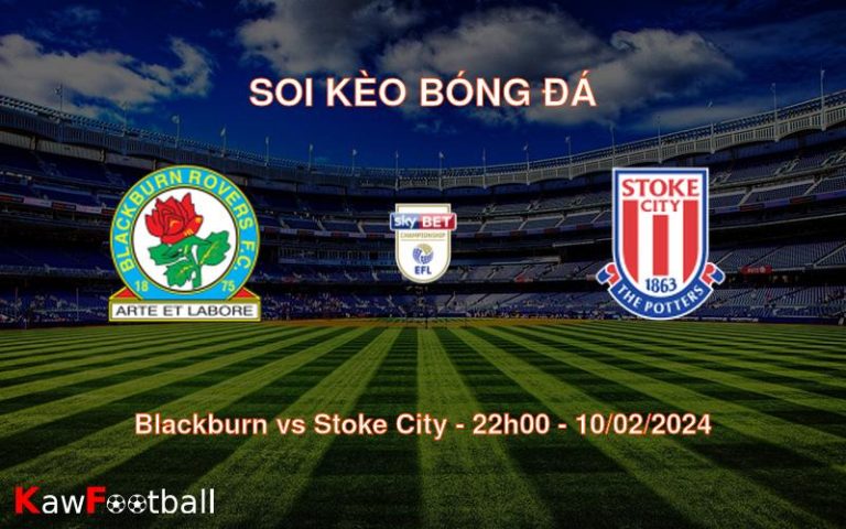 Soi kèo bóng đá Blackburn vs Stoke City – 22h00 – 10/02/2024