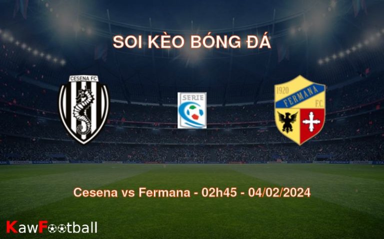 Soi kèo bóng đá Cesena vs Fermana – 02h45 – 04/02/2024