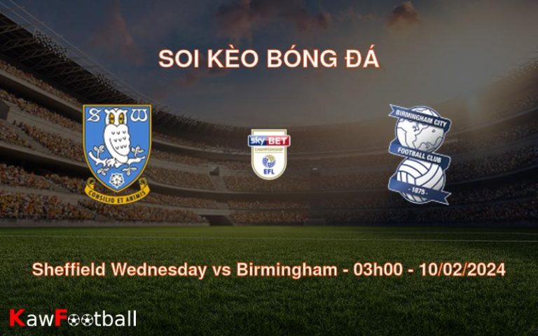 Soi kèo bóng đá Sheffield Wednesday vs Birmingham – 03h00 – 10/02/2024