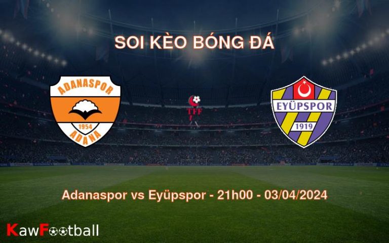 Soi kèo bóng đá Adanaspor vs Eyüpspor – 21h00 – 03/04/2024