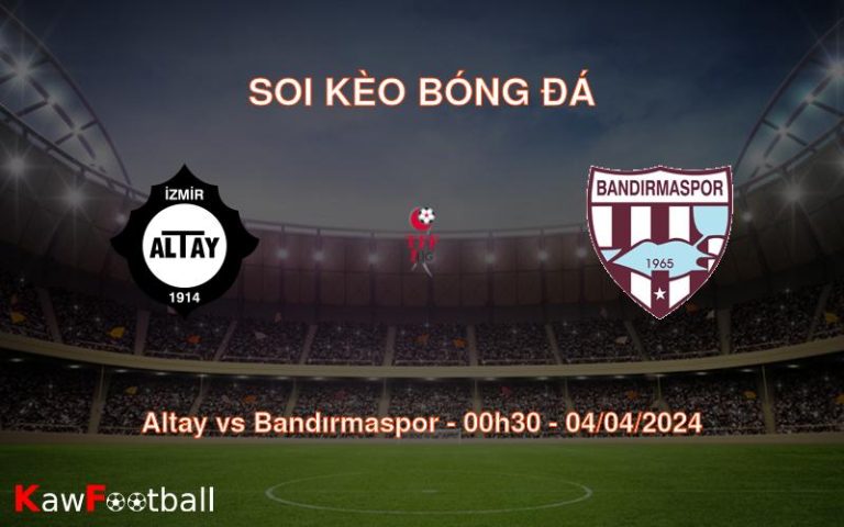 Soi kèo bóng đá Altay vs Bandırmaspor – 00h30 – 04/04/2024