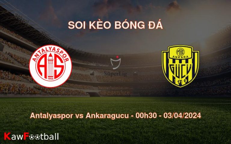 Soi kèo bóng đá Antalyaspor vs Ankaragucu – 00h30 – 03/04/2024