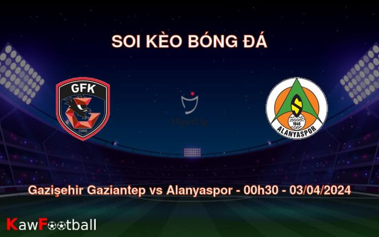Soi kèo bóng đá Gazişehir Gaziantep vs Alanyaspor – 00h30 – 03/04/2024