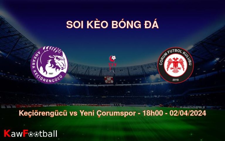 Soi kèo bóng đá Keçiörengücü vs Yeni Çorumspor – 18h00 – 02/04/2024