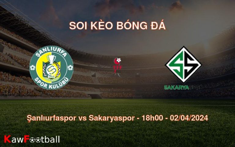 Soi kèo bóng đá Şanlıurfaspor vs Sakaryaspor – 18h00 – 02/04/2024