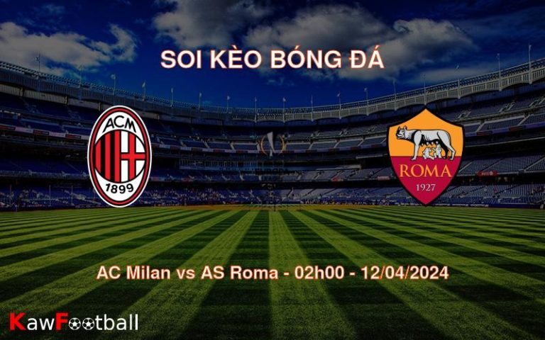 Soi kèo bóng đá AC Milan vs AS Roma – 02h00 – 12/04/2024