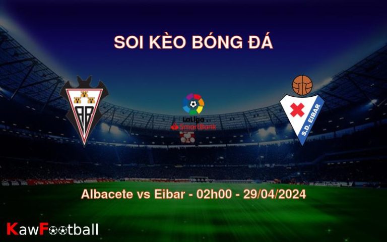 Soi kèo bóng đá Albacete vs Eibar – 02h00 – 29/04/2024