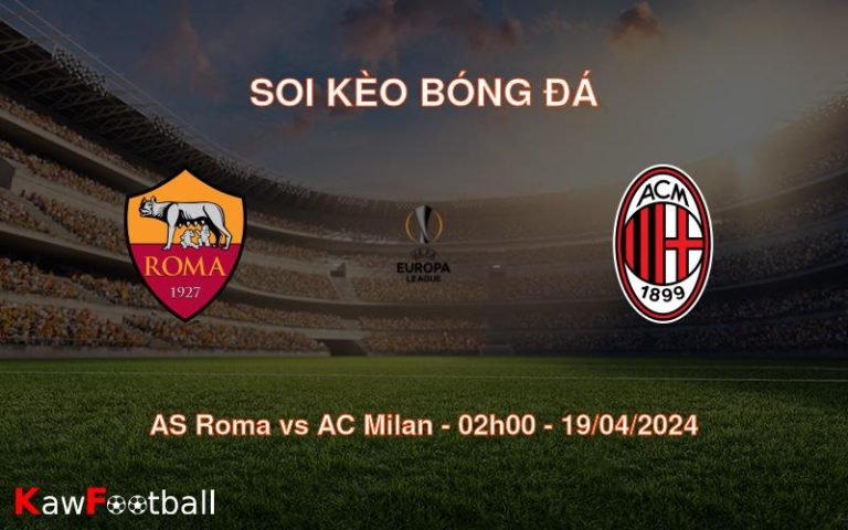 Soi kèo bóng đá AS Roma vs AC Milan – 02h00 – 19/04/2024