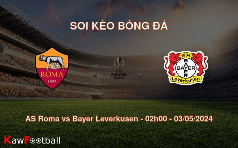 Soi kèo bóng đá AS Roma vs Bayer Leverkusen – 02h00 – 03/05/2024