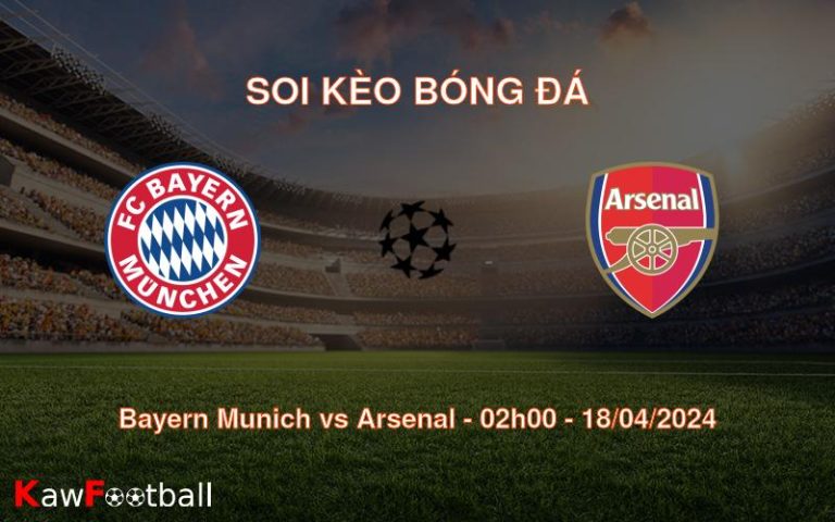 Soi kèo bóng đá Bayern Munich vs Arsenal – 02h00 – 18/04/2024