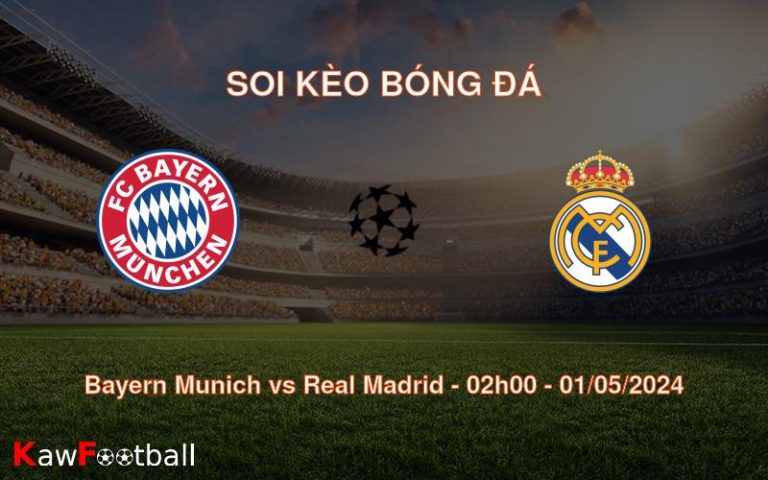 Soi kèo bóng đá Bayern Munich vs Real Madrid – 02h00 – 01/05/2024