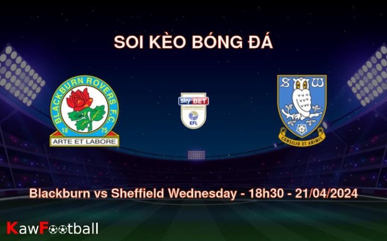 Soi kèo bóng đá Blackburn vs Sheffield Wednesday – 18h30 – 21/04/2024