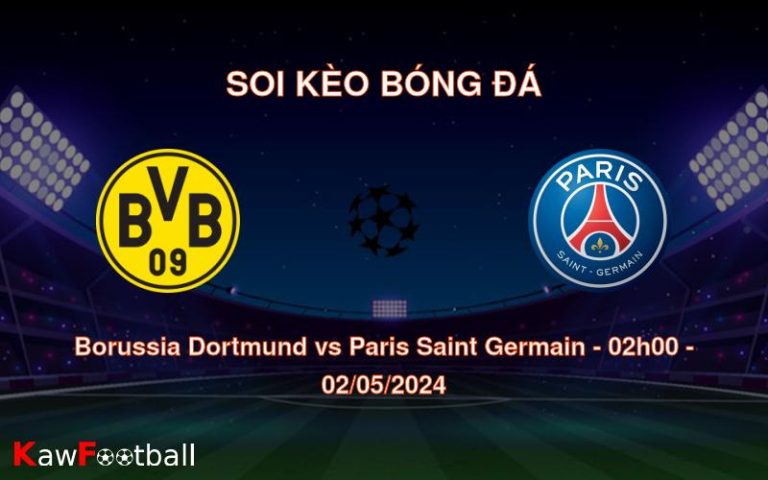 Soi kèo bóng đá Borussia Dortmund vs Paris Saint Germain – 02h00 – 02/05/2024