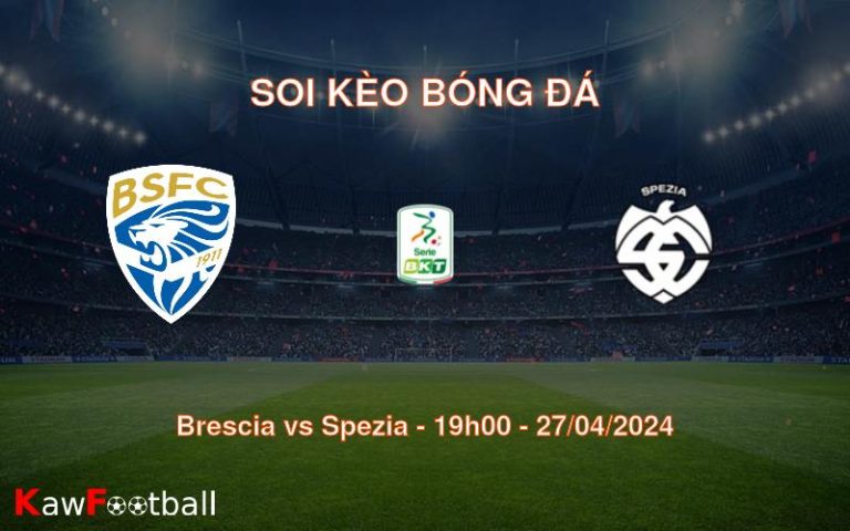 Soi kèo bóng đá Brescia vs Spezia – 19h00 – 27/04/2024