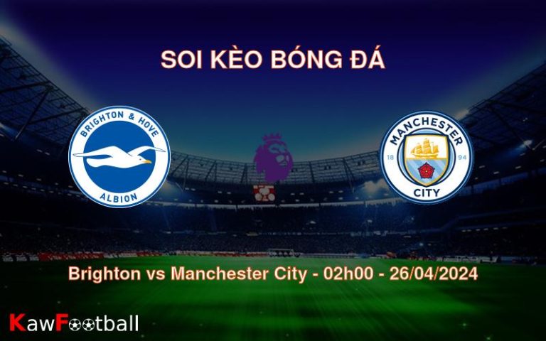 Soi kèo bóng đá Brighton vs Manchester City – 02h00 – 26/04/2024