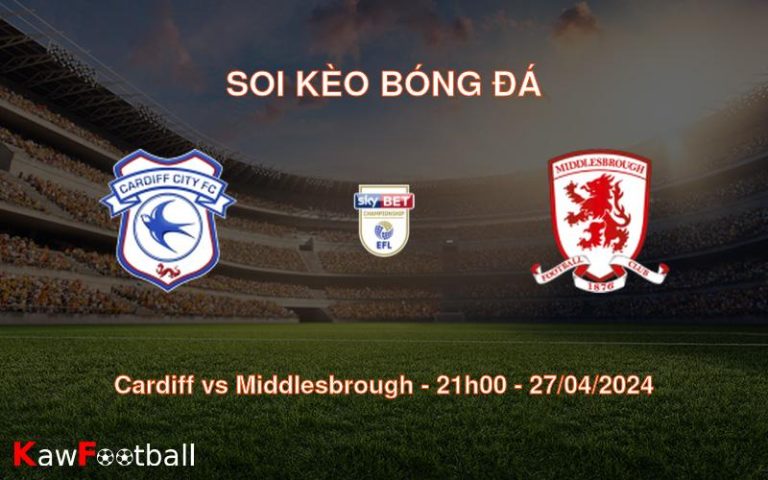 Soi kèo bóng đá Cardiff vs Middlesbrough – 21h00 – 27/04/2024