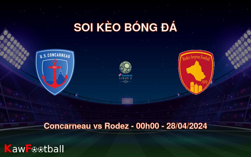Soi kèo bóng đá Concarneau vs Rodez – 00h00 – 28/04/2024