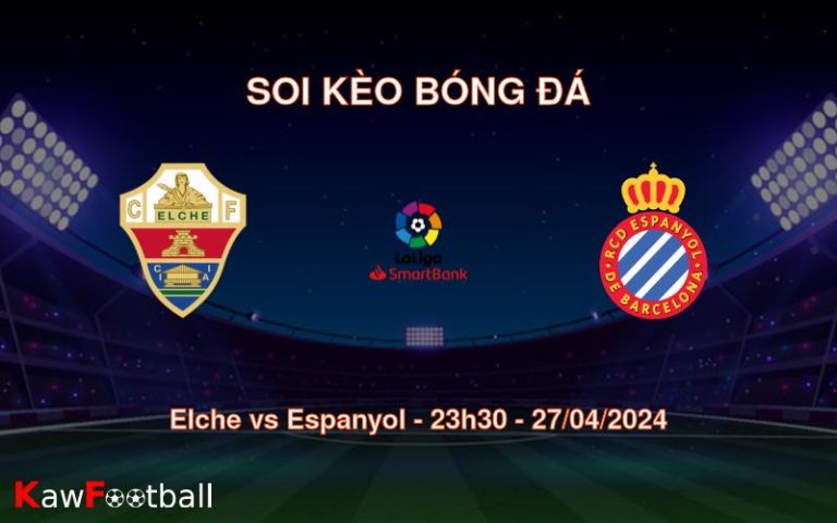 Soi kèo bóng đá Elche vs Espanyol – 23h30 – 27/04/2024