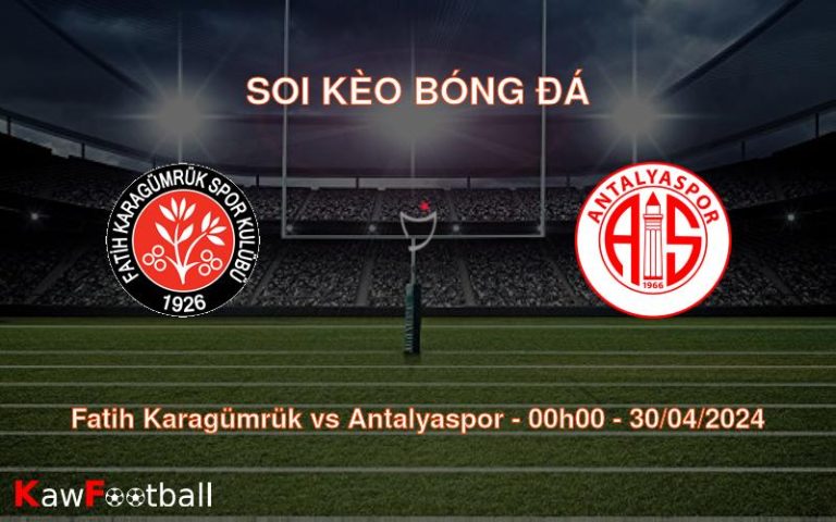Soi kèo bóng đá Fatih Karagümrük vs Antalyaspor – 00h00 – 30/04/2024