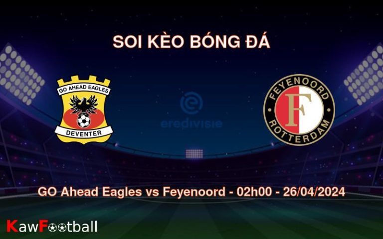 Soi kèo bóng đá GO Ahead Eagles vs Feyenoord – 02h00 – 26/04/2024