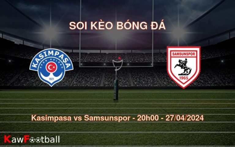 Soi kèo bóng đá Kasimpasa vs Samsunspor – 20h00 – 27/04/2024