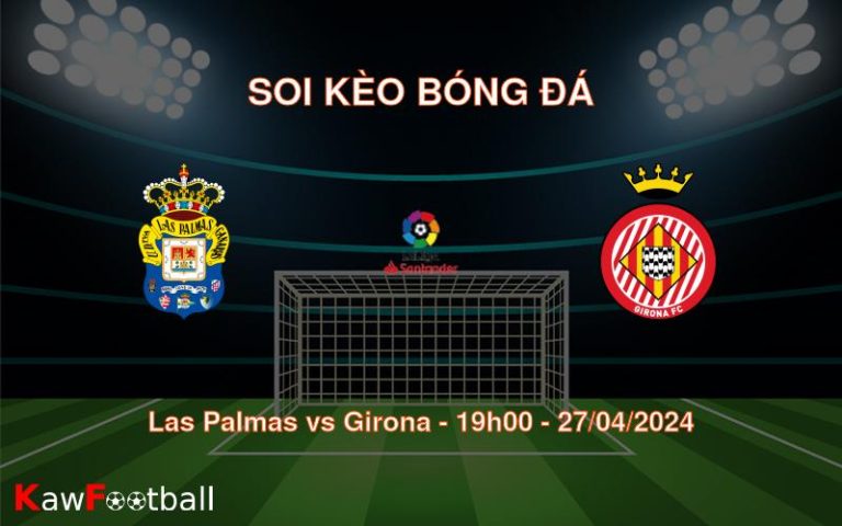 Soi kèo bóng đá Las Palmas vs Girona – 19h00 – 27/04/2024