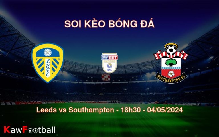 Soi kèo bóng đá Leeds vs Southampton – 18h30 – 04/05/2024
