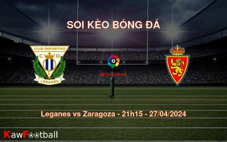 Soi kèo bóng đá Leganes vs Zaragoza – 21h15 – 27/04/2024