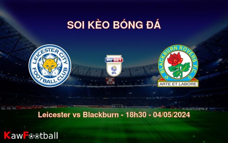 Soi kèo bóng đá Leicester vs Blackburn – 18h30 – 04/05/2024