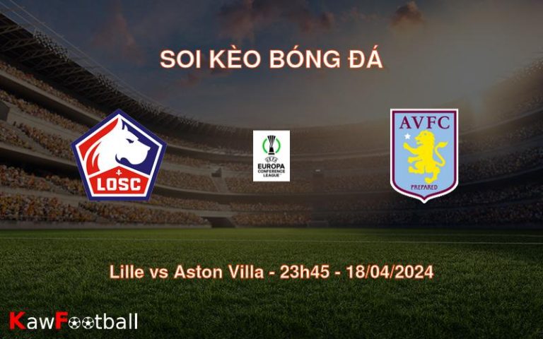Soi kèo bóng đá Lille vs Aston Villa – 23h45 – 18/04/2024