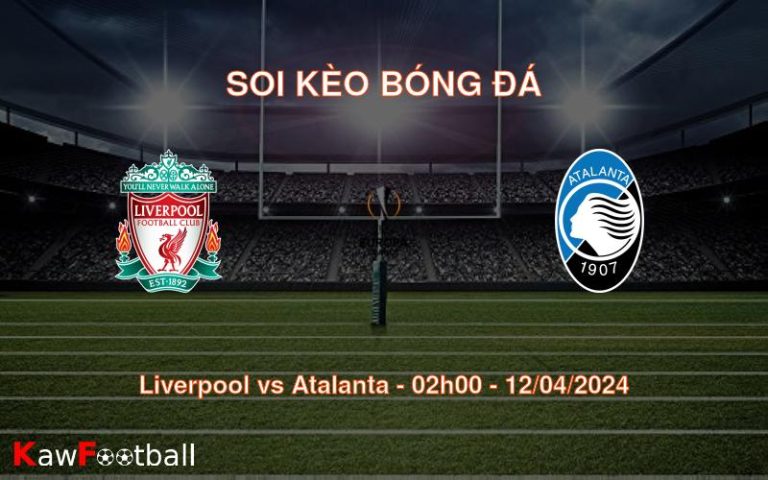 Soi kèo bóng đá Liverpool vs Atalanta – 02h00 – 12/04/2024