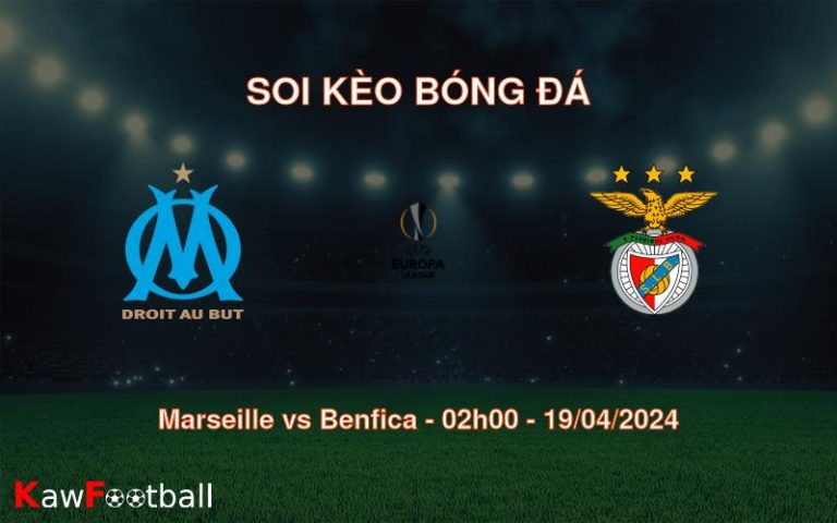 Soi kèo bóng đá Marseille vs Benfica – 02h00 – 19/04/2024