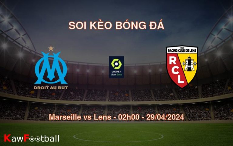 Soi kèo bóng đá Marseille vs Lens – 02h00 – 29/04/2024