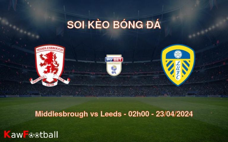Soi kèo bóng đá Middlesbrough vs Leeds – 02h00 – 23/04/2024