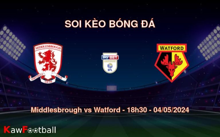 Soi kèo bóng đá Middlesbrough vs Watford – 18h30 – 04/05/2024