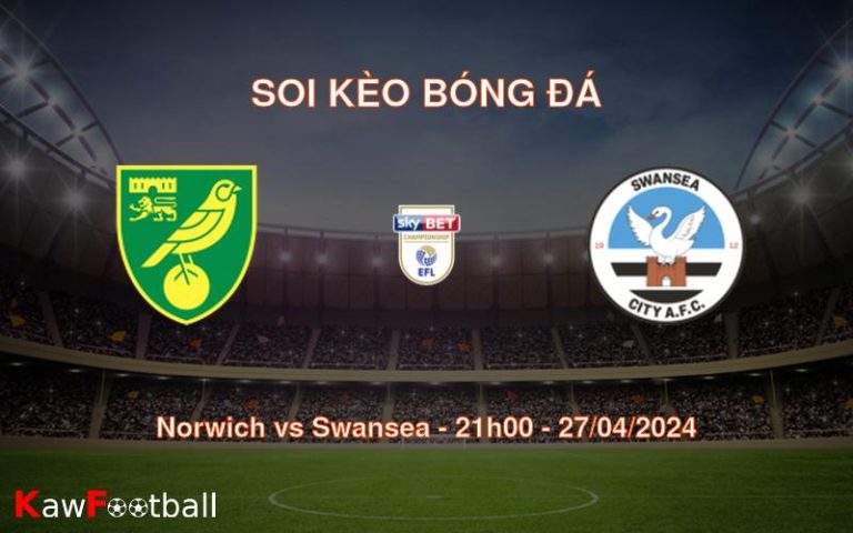 Soi kèo bóng đá Norwich vs Swansea – 21h00 – 27/04/2024
