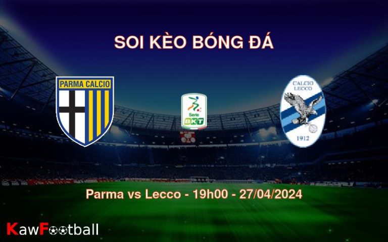 Soi kèo bóng đá Parma vs Lecco – 19h00 – 27/04/2024
