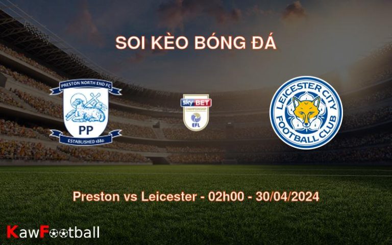 Soi kèo bóng đá Preston vs Leicester – 02h00 – 30/04/2024