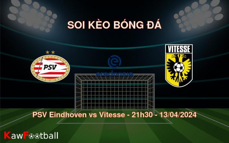 Soi kèo bóng đá PSV Eindhoven vs Vitesse – 21h30 – 13/04/2024