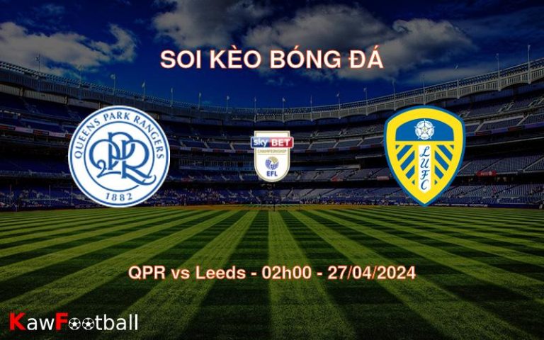 Soi kèo bóng đá QPR vs Leeds – 02h00 – 27/04/2024