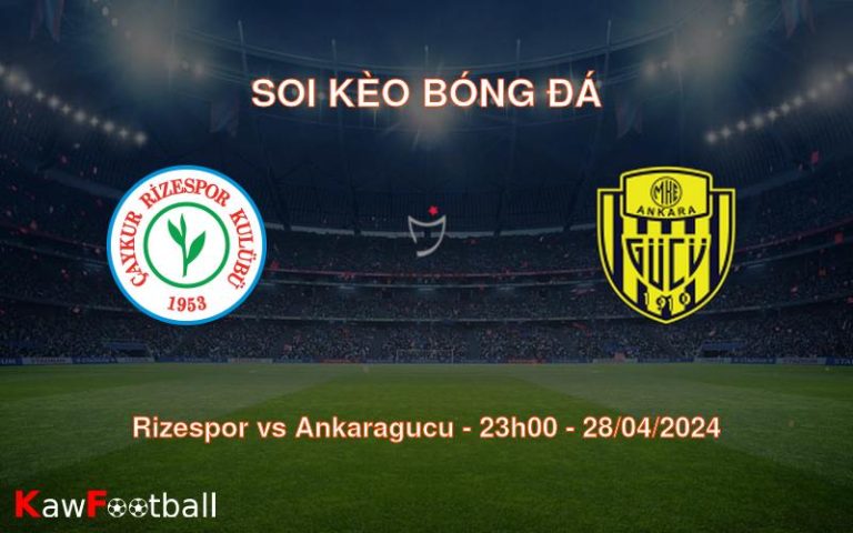 Soi kèo bóng đá Rizespor vs Ankaragucu – 23h00 – 28/04/2024