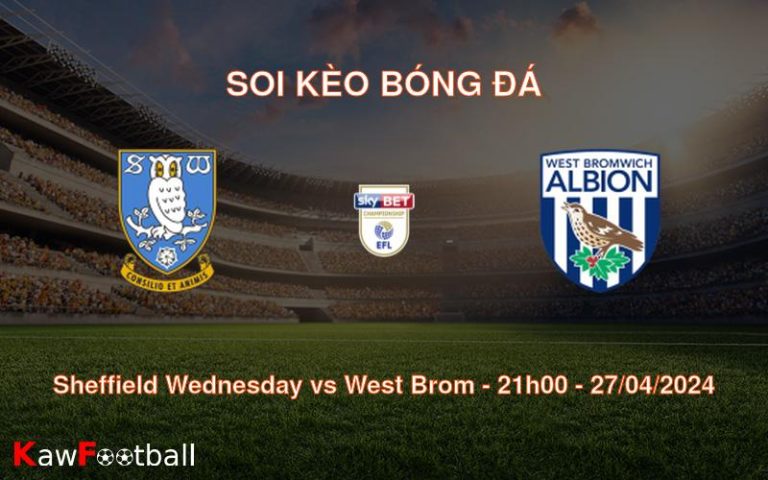 Soi kèo bóng đá Sheffield Wednesday vs West Brom – 21h00 – 27/04/2024