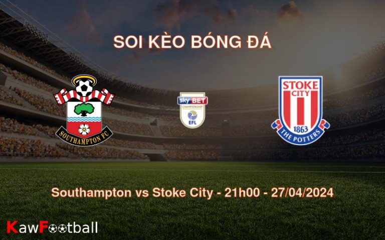 Soi kèo bóng đá Southampton vs Stoke City – 21h00 – 27/04/2024