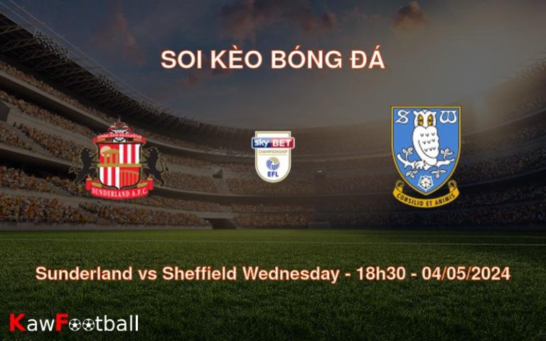 Soi kèo bóng đá Sunderland vs Sheffield Wednesday – 18h30 – 04/05/2024