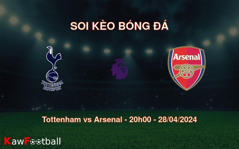 Soi kèo bóng đá Tottenham vs Arsenal – 20h00 – 28/04/2024