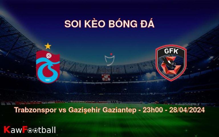 Soi kèo bóng đá Trabzonspor vs Gazişehir Gaziantep – 23h00 – 28/04/2024