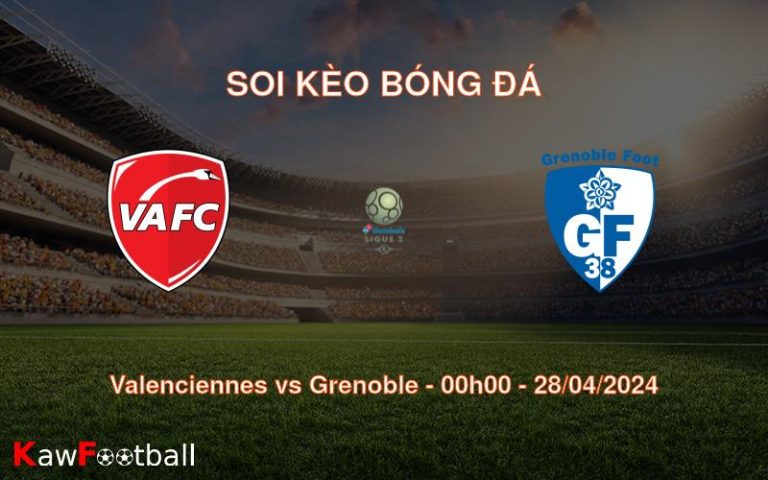 Soi kèo bóng đá Valenciennes vs Grenoble – 00h00 – 28/04/2024