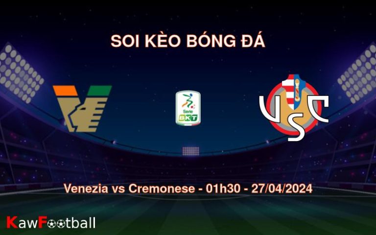 Soi kèo bóng đá Venezia vs Cremonese – 01h30 – 27/04/2024