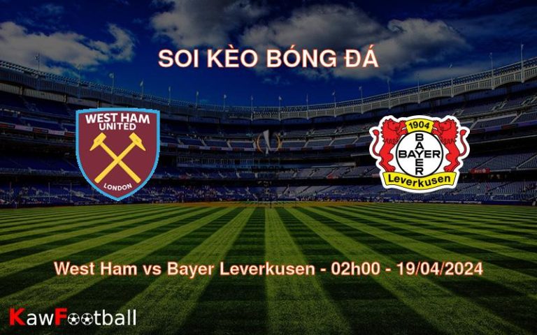 Soi kèo bóng đá West Ham vs Bayer Leverkusen – 02h00 – 19/04/2024